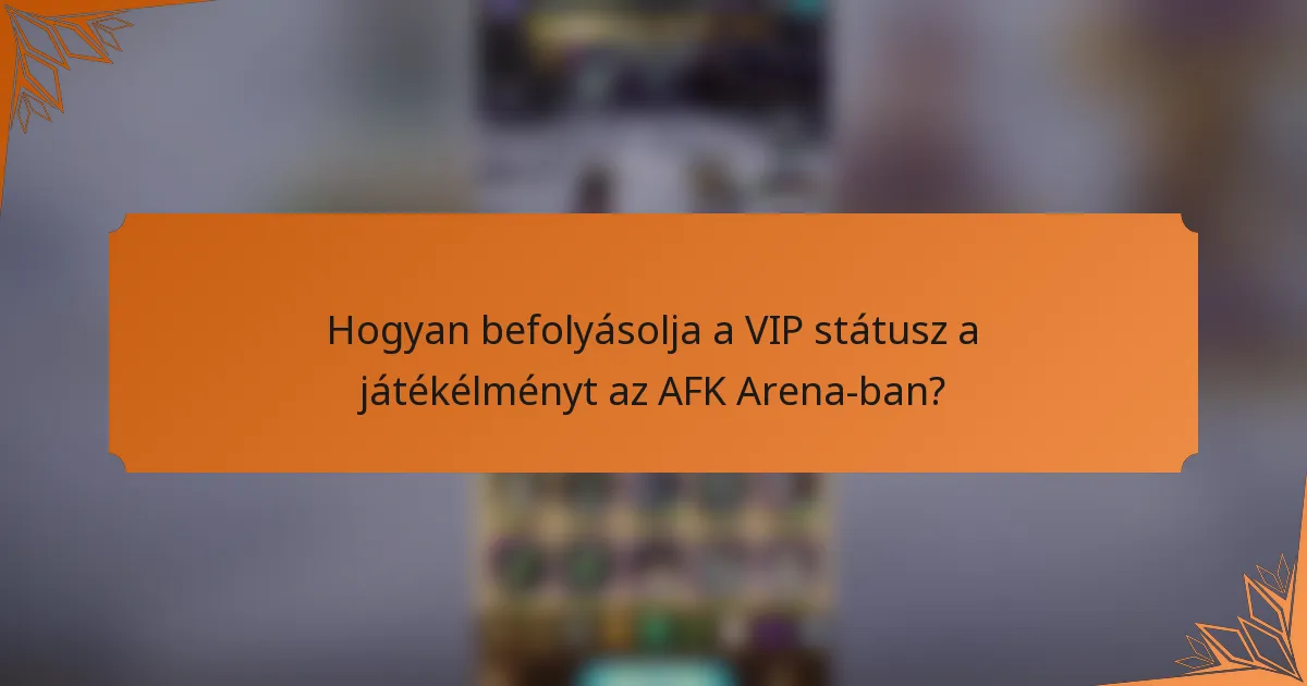 Hogyan befolyásolja a VIP státusz a játékélményt az AFK Arena-ban?