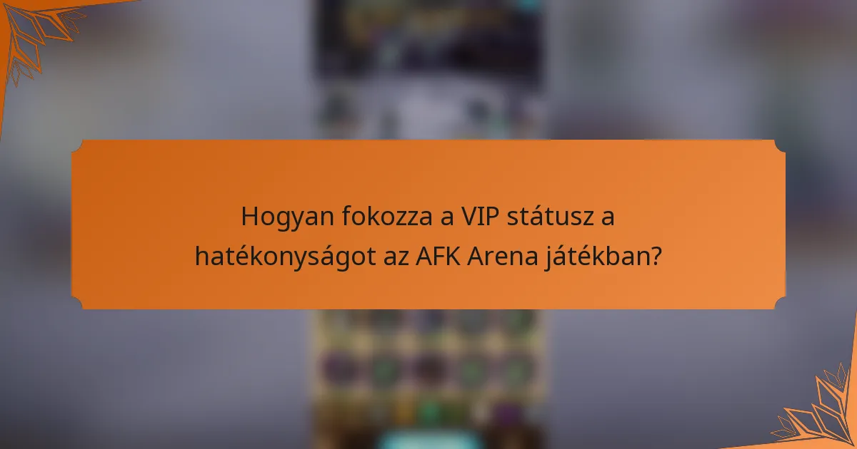 Hogyan fokozza a VIP státusz a hatékonyságot az AFK Arena játékban?