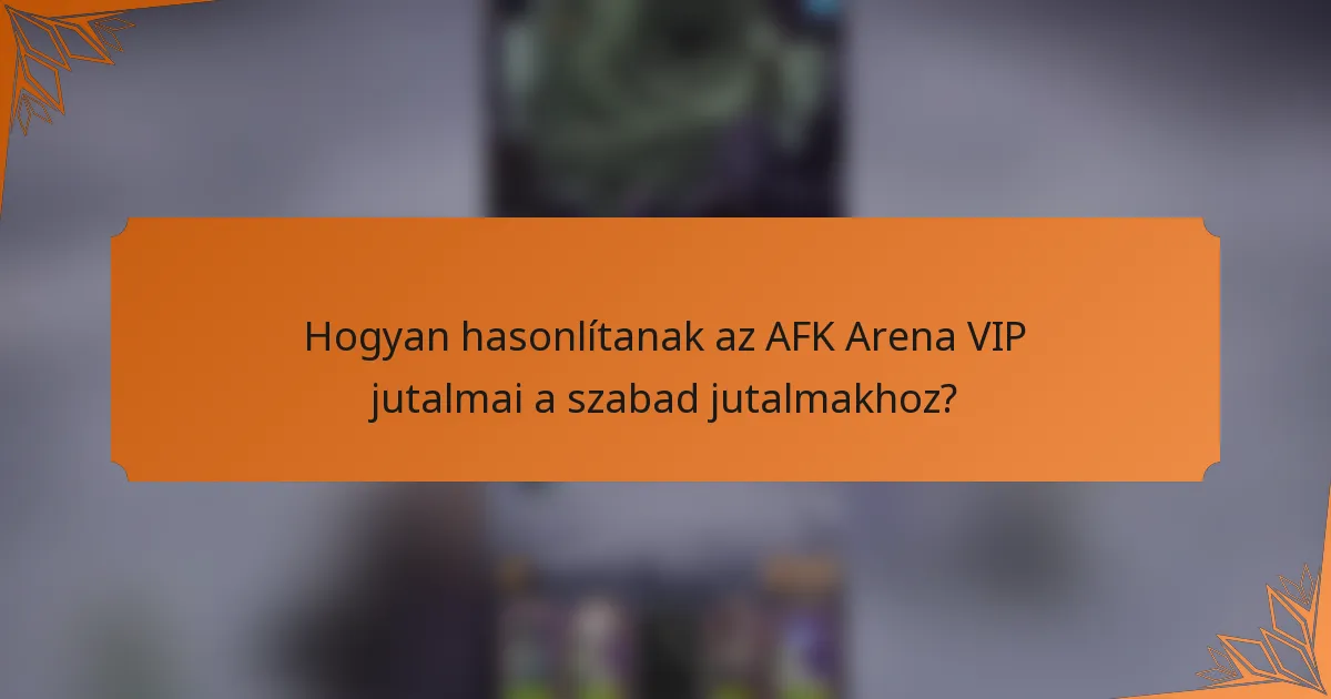 Hogyan hasonlítanak az AFK Arena VIP jutalmai a szabad jutalmakhoz?