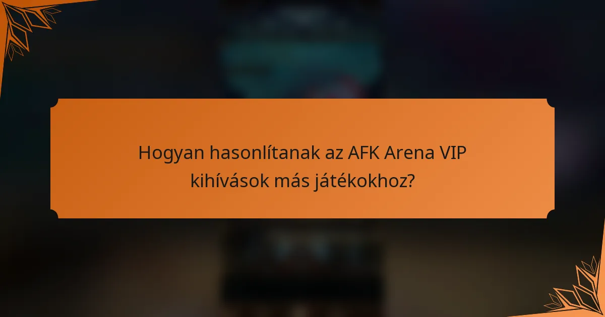 Hogyan hasonlítanak az AFK Arena VIP kihívások más játékokhoz?