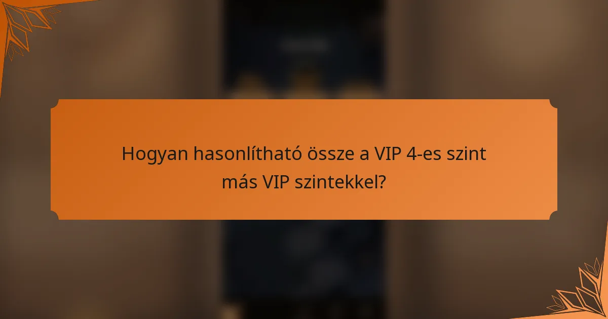 Hogyan hasonlítható össze a VIP 4-es szint más VIP szintekkel?