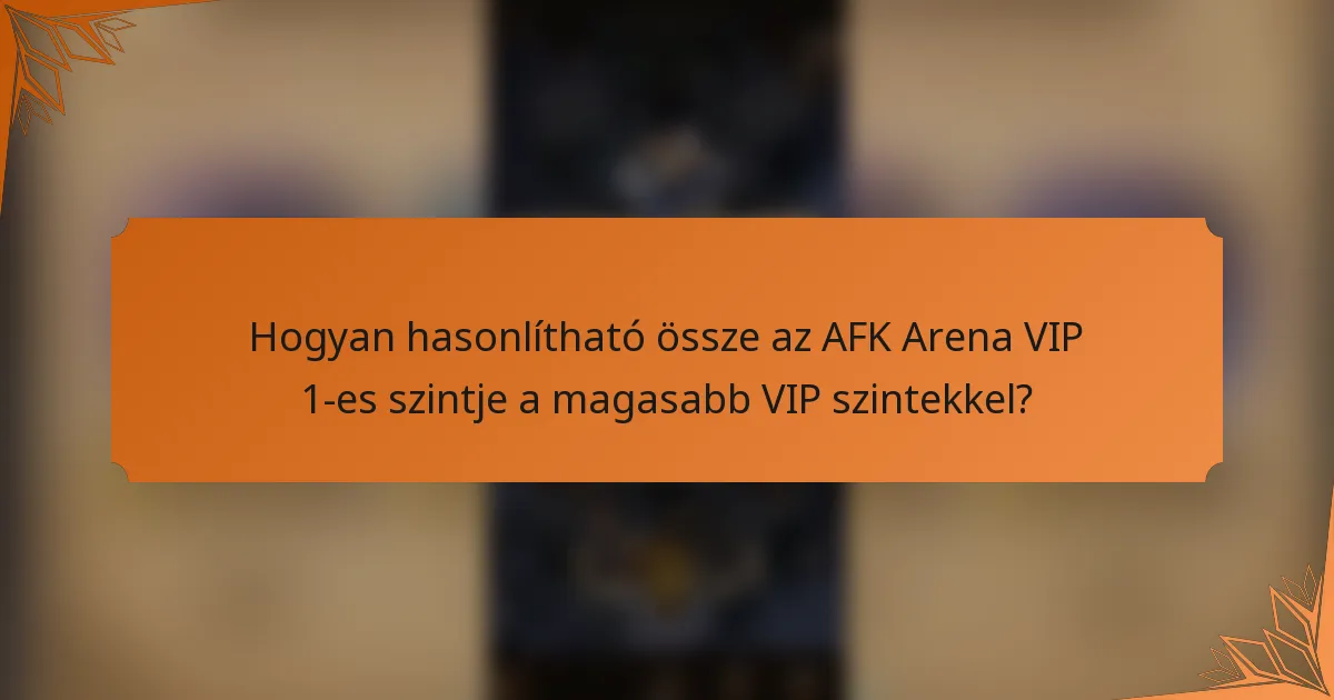 Hogyan hasonlítható össze az AFK Arena VIP 1-es szintje a magasabb VIP szintekkel?