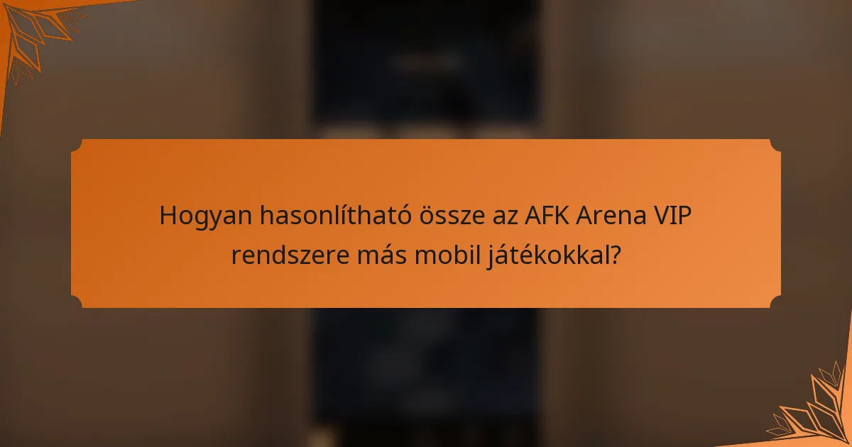 Hogyan hasonlítható össze az AFK Arena VIP rendszere más mobil játékokkal?