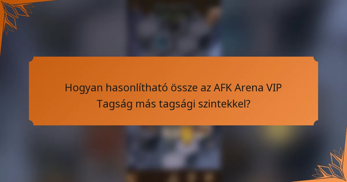 Hogyan hasonlítható össze az AFK Arena VIP Tagság más tagsági szintekkel?