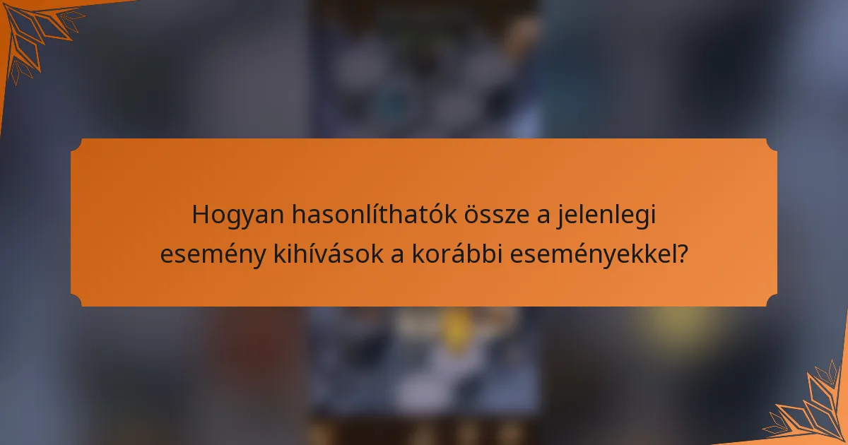 Hogyan hasonlíthatók össze a jelenlegi esemény kihívások a korábbi eseményekkel?