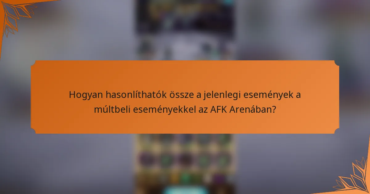 Hogyan hasonlíthatók össze a jelenlegi események a múltbeli eseményekkel az AFK Arenában?