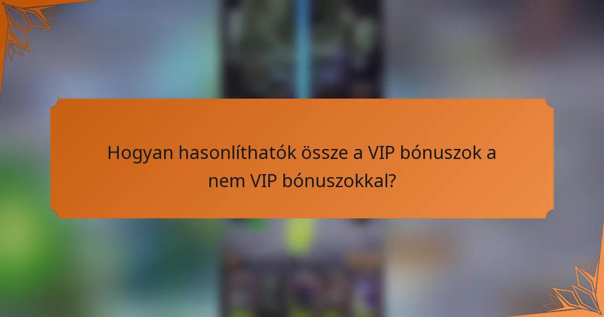 Hogyan hasonlíthatók össze a VIP bónuszok a nem VIP bónuszokkal?