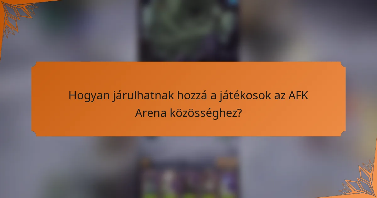 Hogyan járulhatnak hozzá a játékosok az AFK Arena közösséghez?