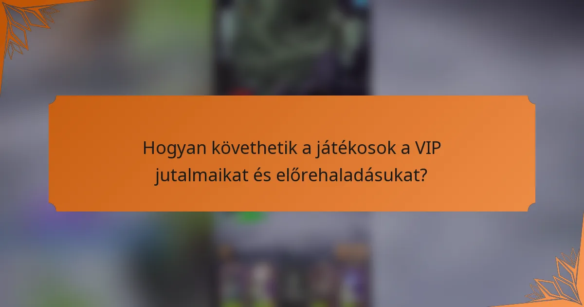 Hogyan követhetik a játékosok a VIP jutalmaikat és előrehaladásukat?