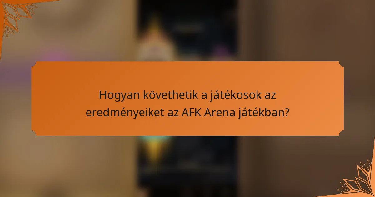 Hogyan követhetik a játékosok az eredményeiket az AFK Arena játékban?