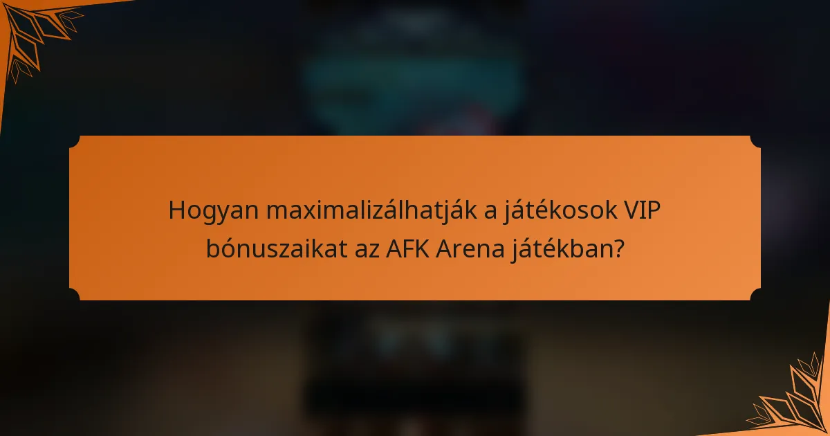 Hogyan maximalizálhatják a játékosok VIP bónuszaikat az AFK Arena játékban?