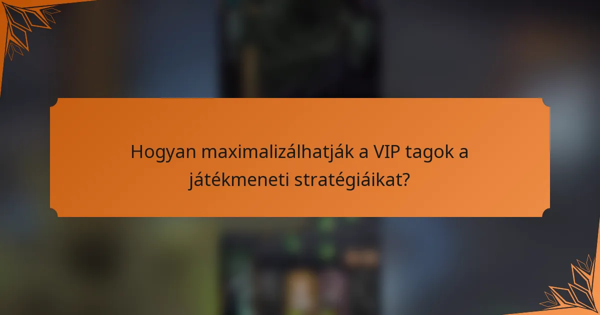 Hogyan maximalizálhatják a VIP tagok a játékmeneti stratégiáikat?