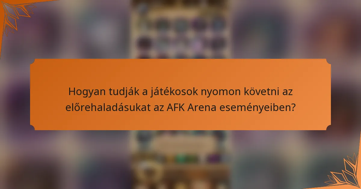Hogyan tudják a játékosok nyomon követni az előrehaladásukat az AFK Arena eseményeiben?