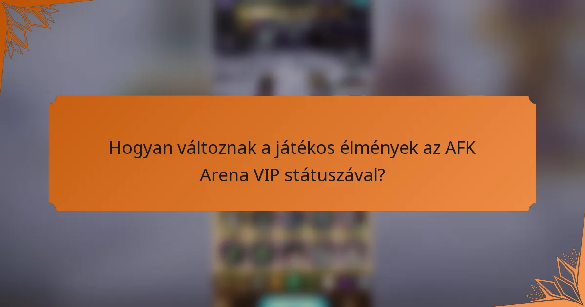 Hogyan változnak a játékos élmények az AFK Arena VIP státuszával?