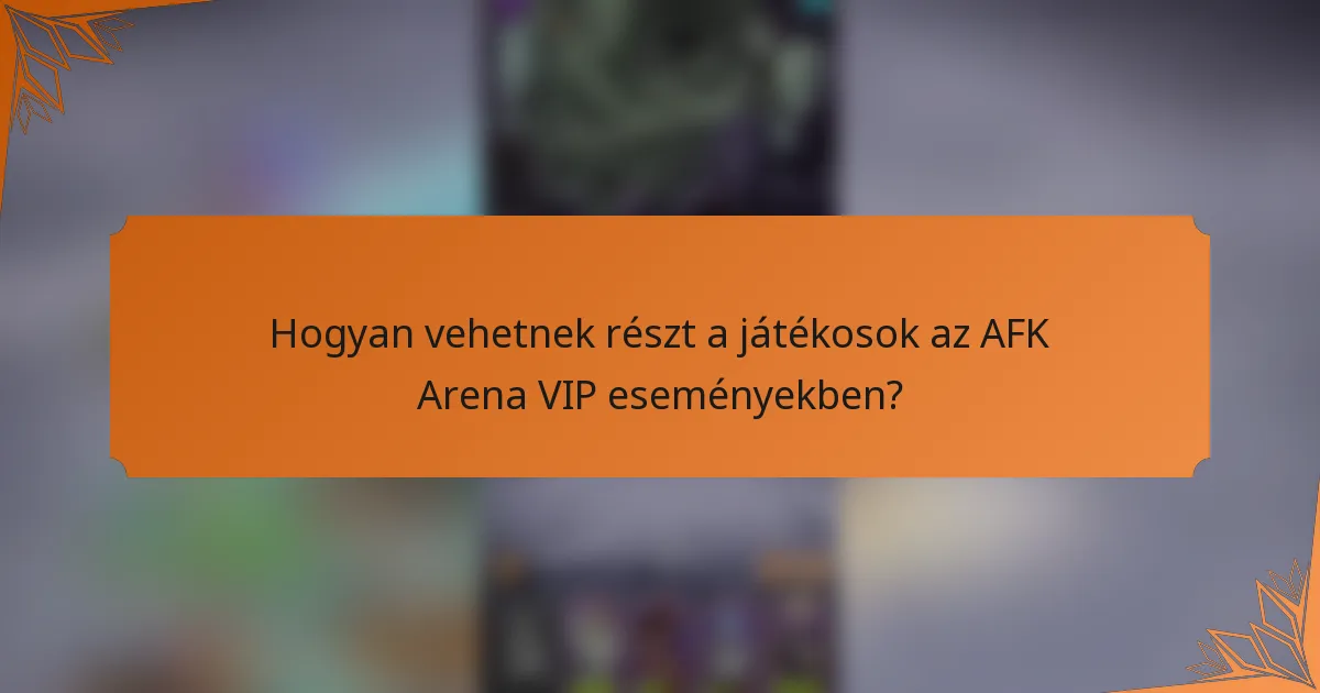 Hogyan vehetnek részt a játékosok az AFK Arena VIP eseményekben?