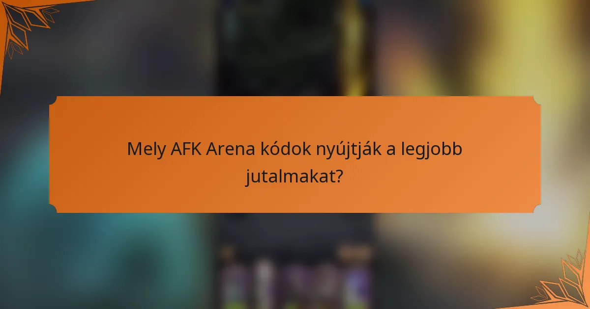 Mely AFK Arena kódok nyújtják a legjobb jutalmakat?