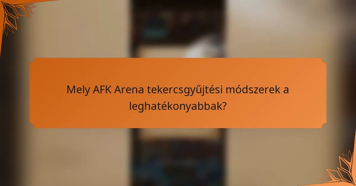 Mely AFK Arena tekercsgyűjtési módszerek a leghatékonyabbak?