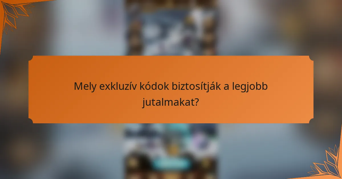 Mely exkluzív kódok biztosítják a legjobb jutalmakat?
