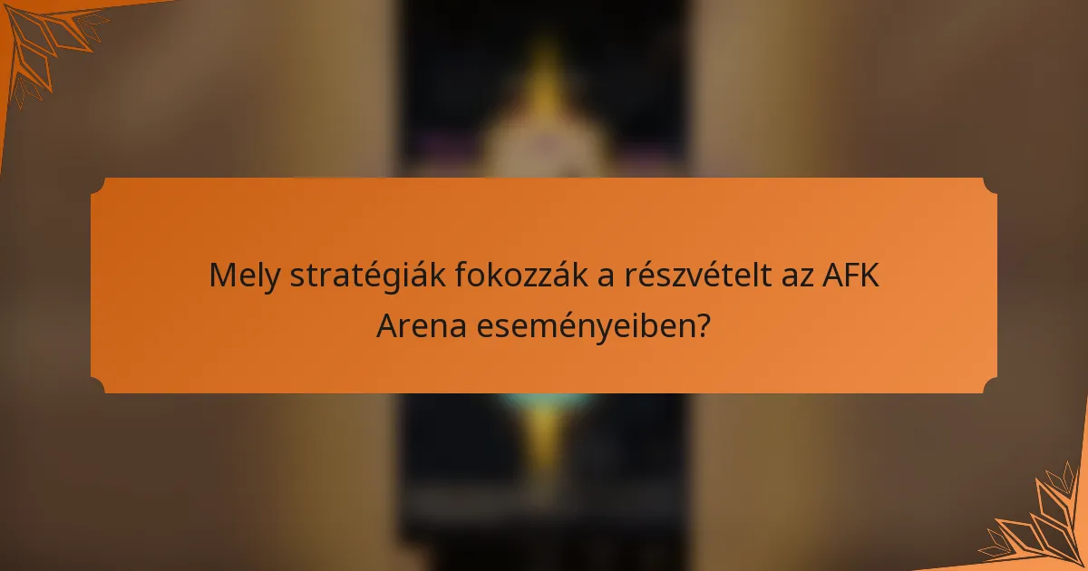 Mely stratégiák fokozzák a részvételt az AFK Arena eseményeiben?