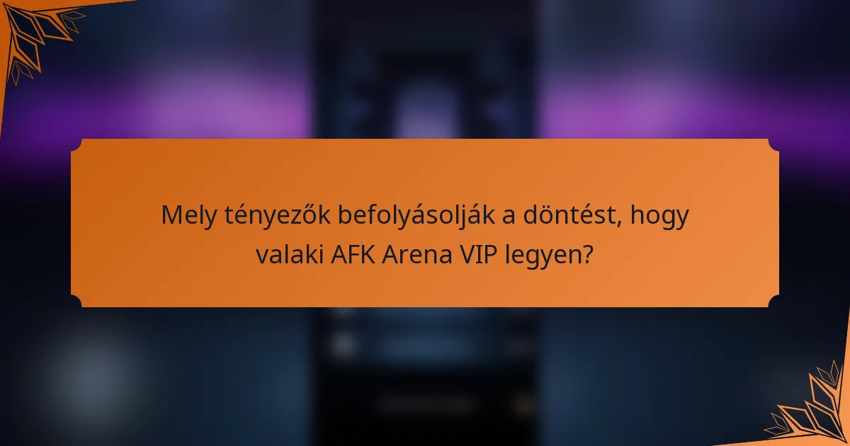 Mely tényezők befolyásolják a döntést, hogy valaki AFK Arena VIP legyen?