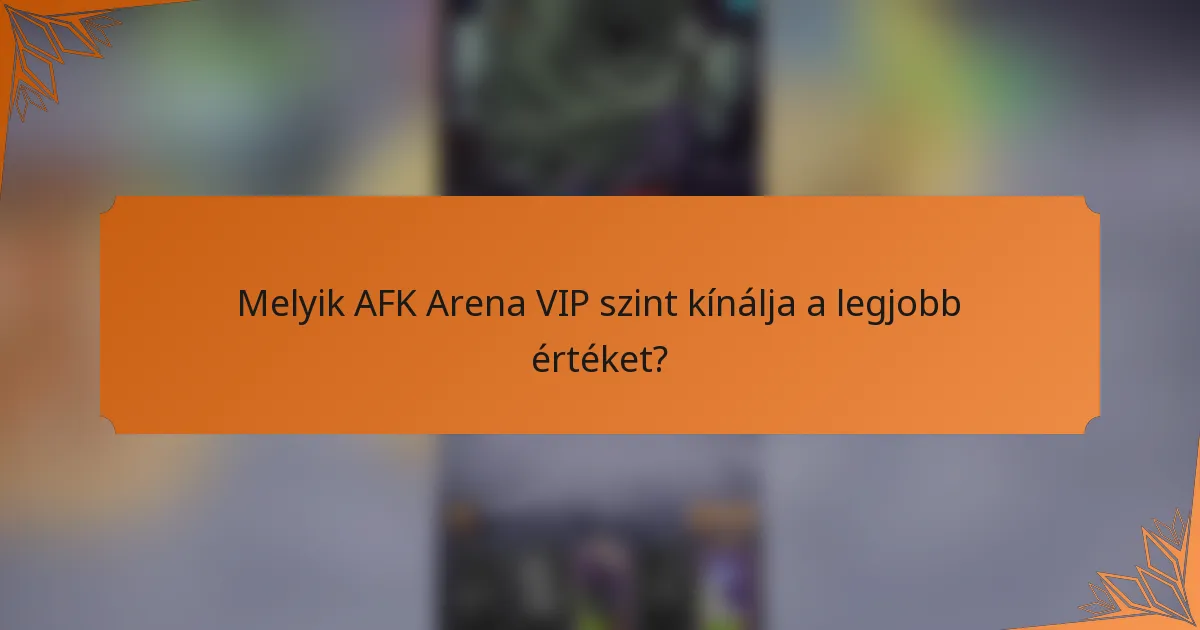 Melyik AFK Arena VIP szint kínálja a legjobb értéket?