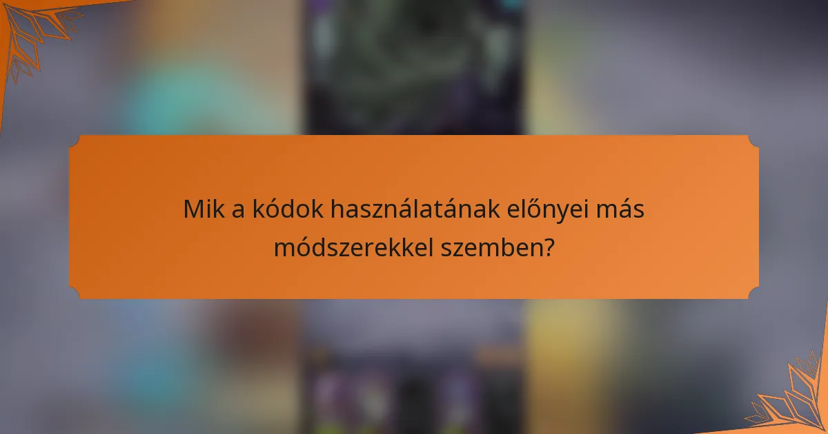 Mik a kódok használatának előnyei más módszerekkel szemben?