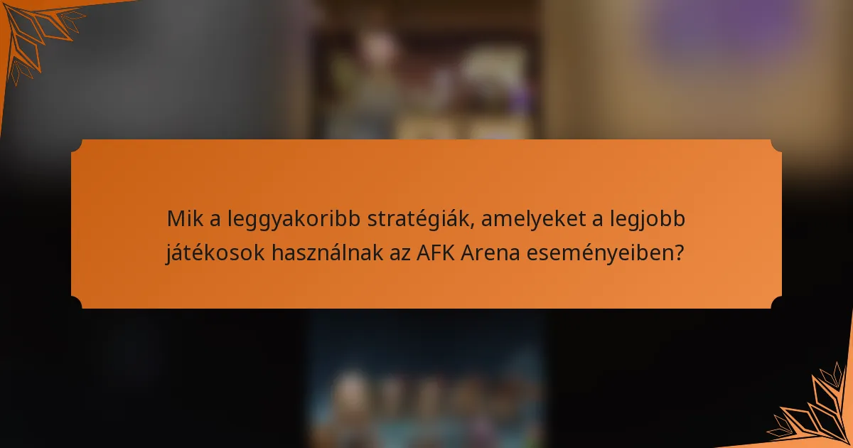 Mik a leggyakoribb stratégiák, amelyeket a legjobb játékosok használnak az AFK Arena eseményeiben?