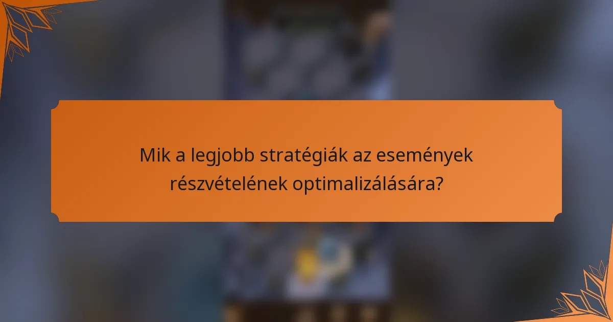 Mik a legjobb stratégiák az események részvételének optimalizálására?
