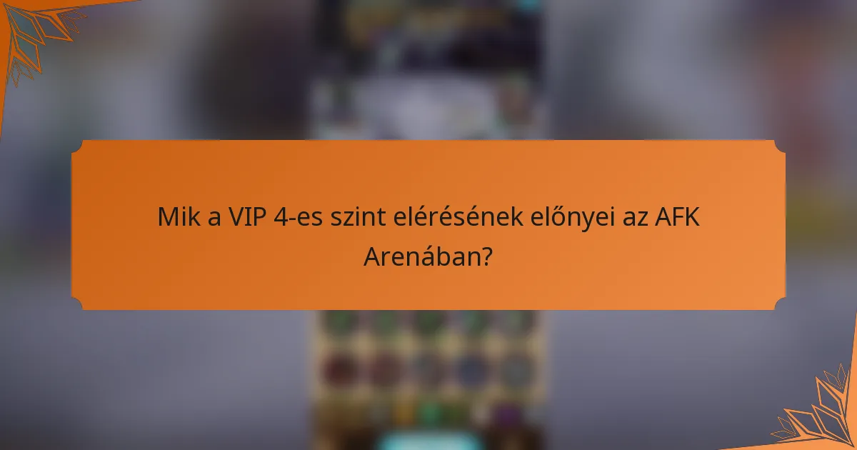 Mik a VIP 4-es szint elérésének előnyei az AFK Arenában?