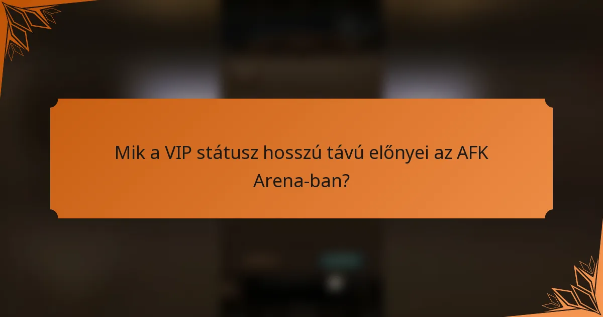 Mik a VIP státusz hosszú távú előnyei az AFK Arena-ban?
