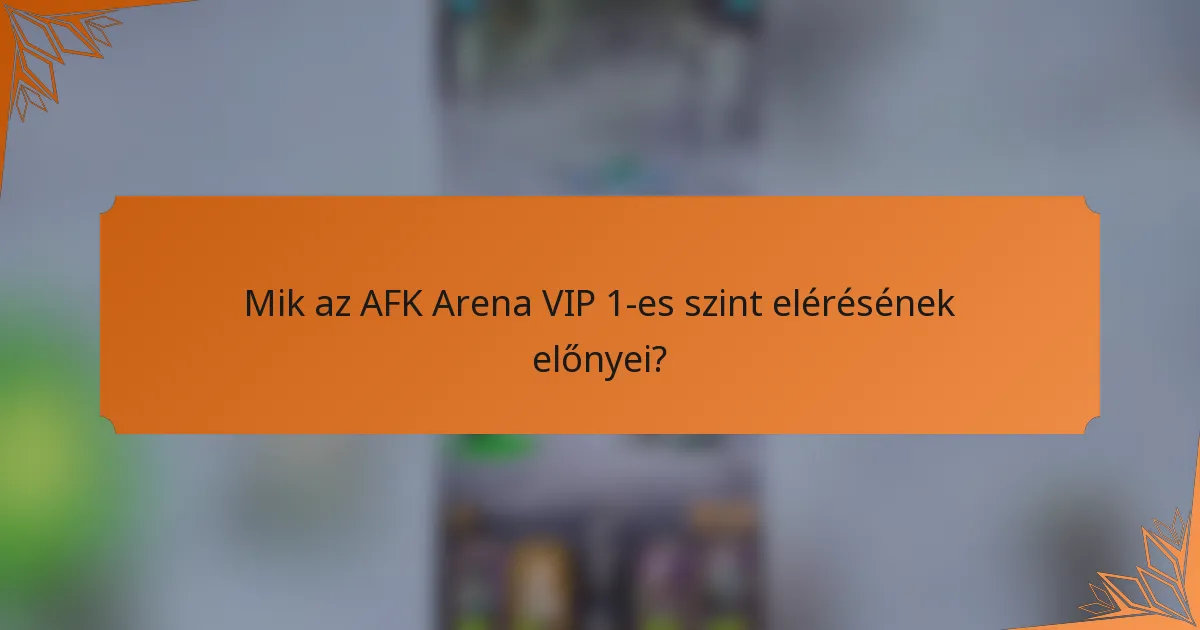 Mik az AFK Arena VIP 1-es szint elérésének előnyei?