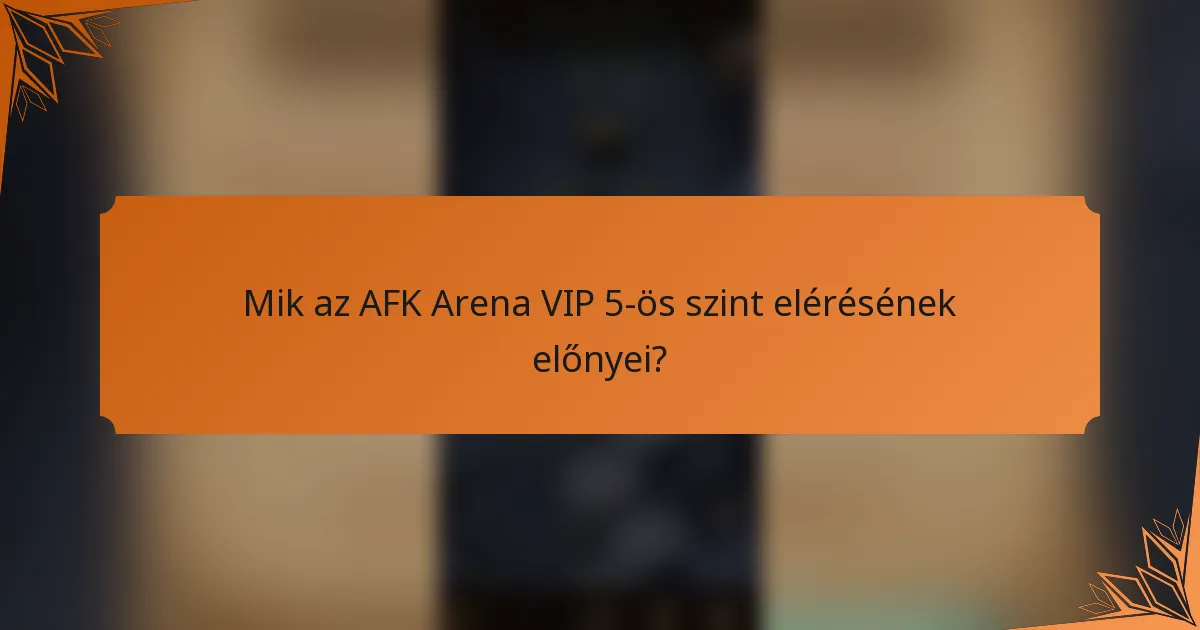 Mik az AFK Arena VIP 5-ös szint elérésének előnyei?
