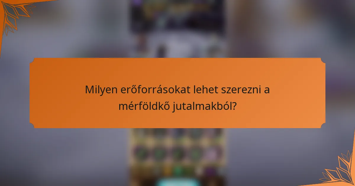 Milyen erőforrásokat lehet szerezni a mérföldkő jutalmakból?