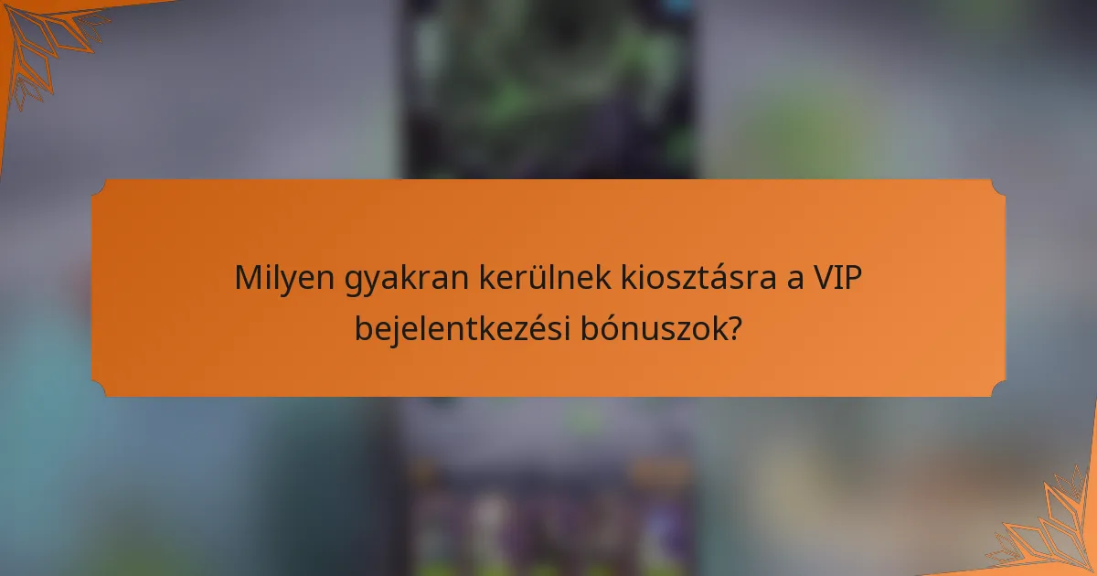 Milyen gyakran kerülnek kiosztásra a VIP bejelentkezési bónuszok?