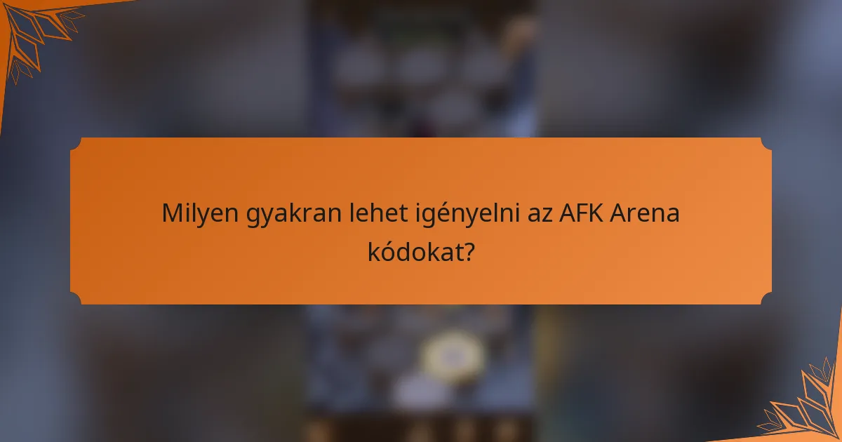 Milyen gyakran lehet igényelni az AFK Arena kódokat?