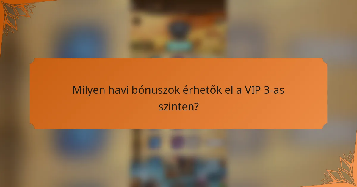 Milyen havi bónuszok érhetők el a VIP 3-as szinten?