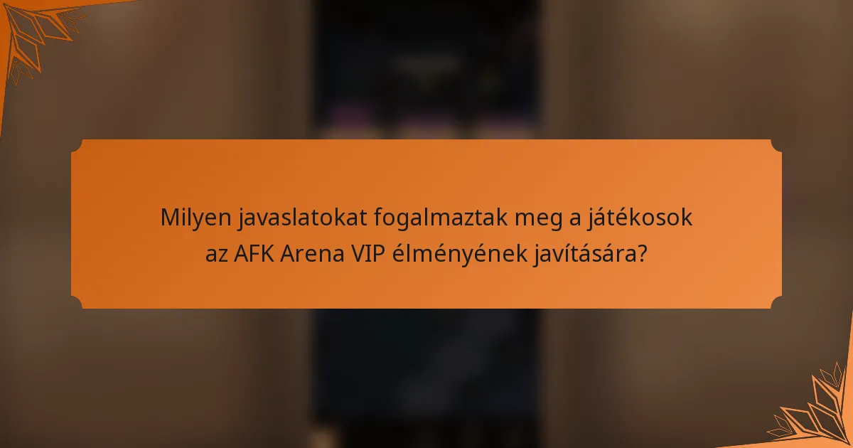 Milyen javaslatokat fogalmaztak meg a játékosok az AFK Arena VIP élményének javítására?