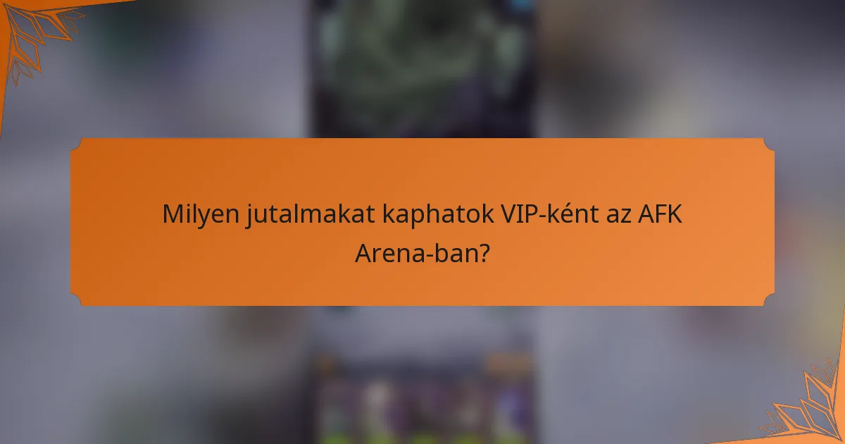 Milyen jutalmakat kaphatok VIP-ként az AFK Arena-ban?