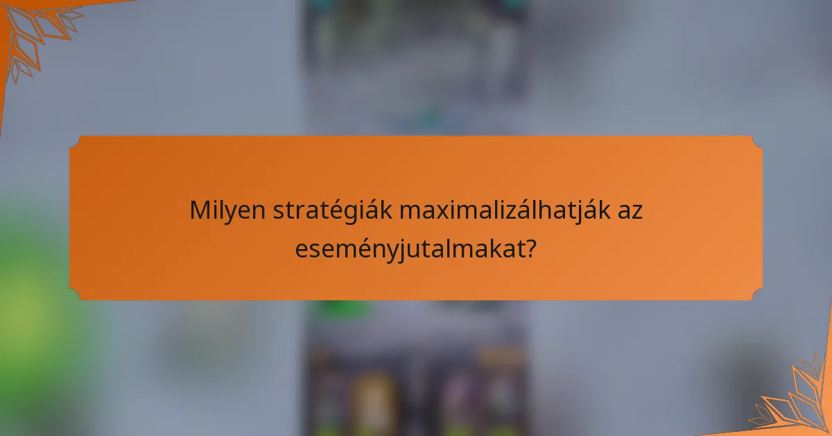 Milyen stratégiák maximalizálhatják az eseményjutalmakat?